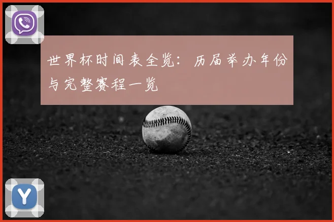 世界杯时间表全览：历届举办年份与完整赛程一览