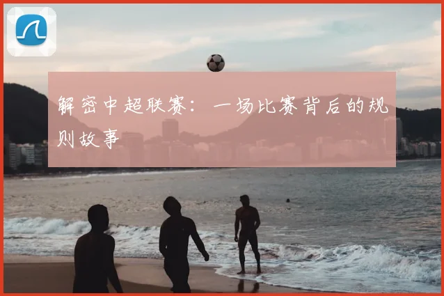 解密中超联赛:一场比赛背后的规则故事