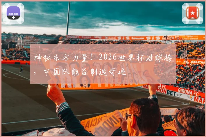 神秘东方力量!2026世界杯进球榜,中国队能否制造奇迹